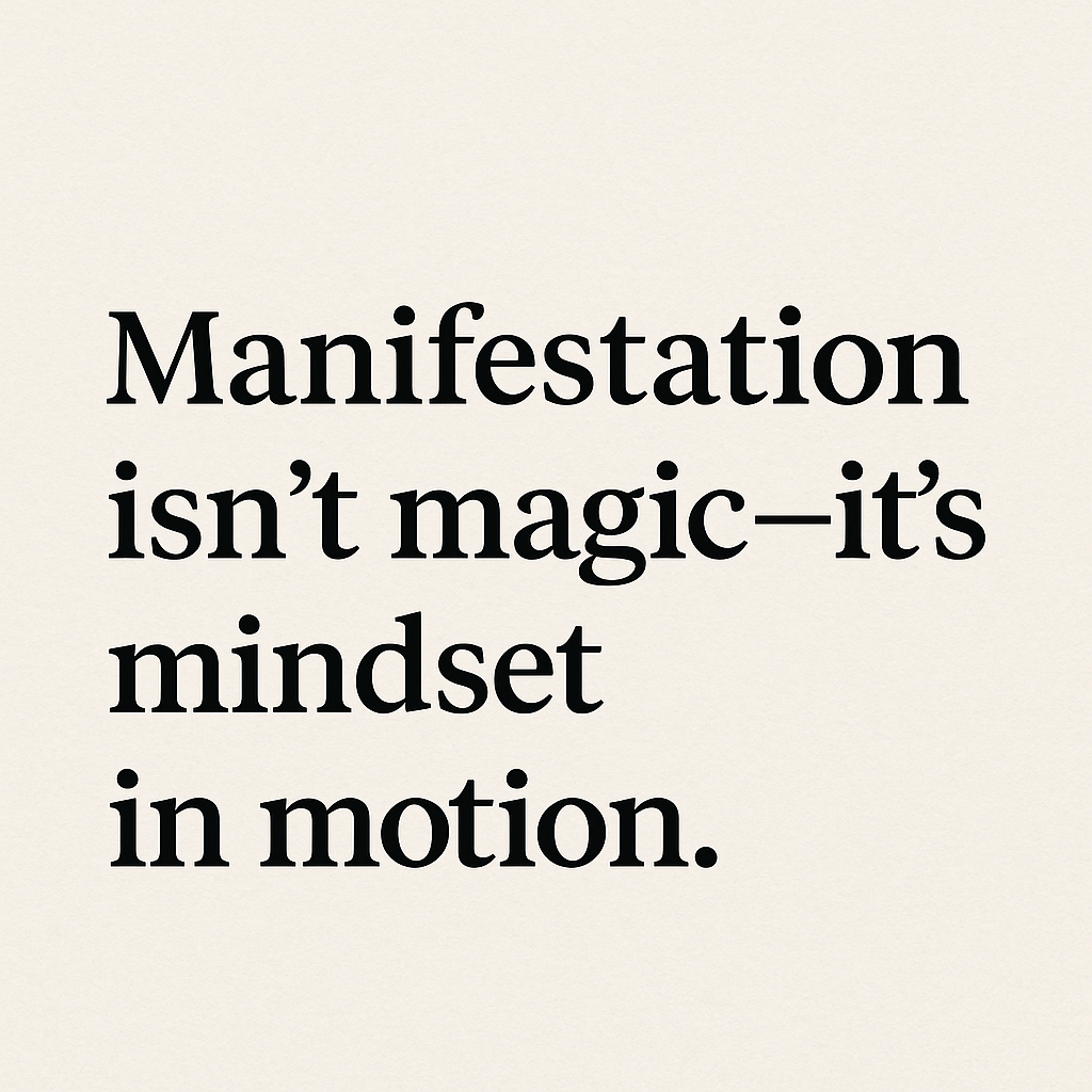 Manifestation isn't magic- it's mindset in motion.